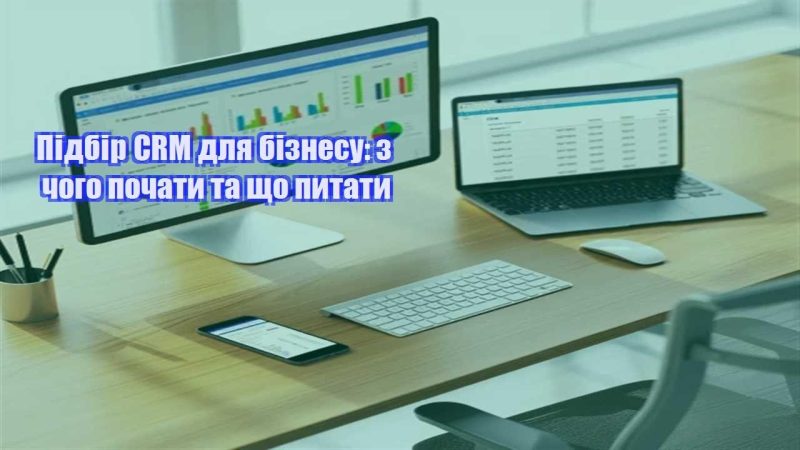 pidbir crm dlya biznesu z chogo pochaty ta shho pytaty
