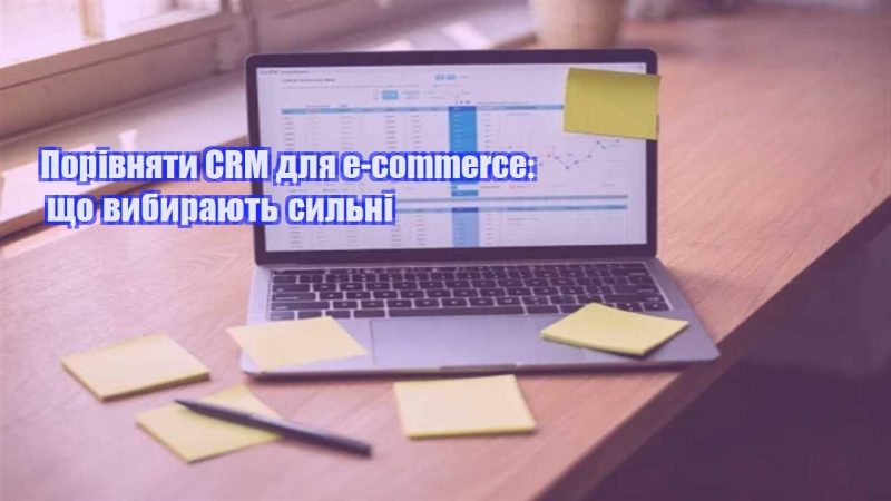 porivnyaty crm dlya e commerce shho vybyrayut sylni