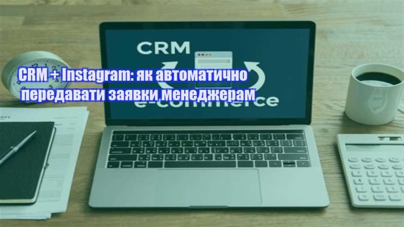 crm instagram yak avtomatychno peredavaty zayavky menedzheram
