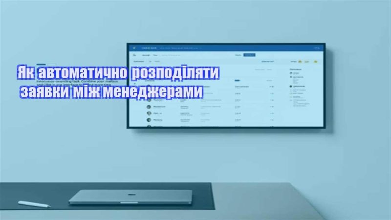yak avtomatychno rozpodilyaty zayavky mizh menedzheramy