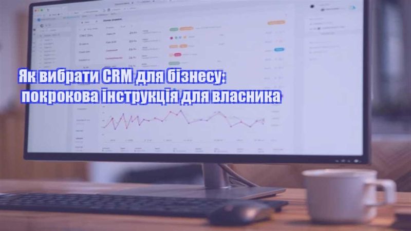 yak vybraty crm dlya biznesu pokrokova instrukcziya dlya vlasnyka