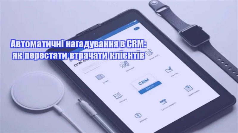 avtomatychni nagaduvannya v crm yak perestaty vtrachaty kliyentiv